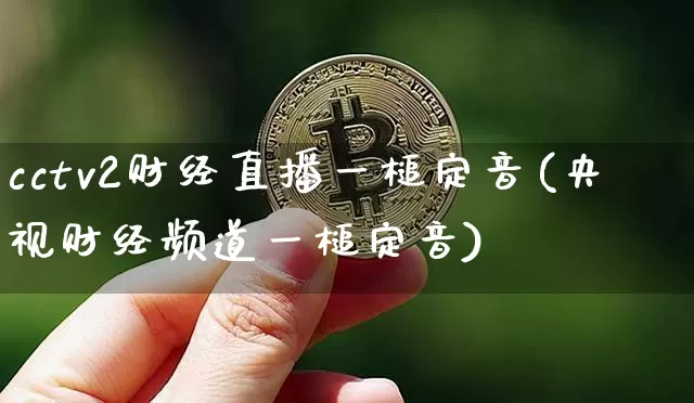 cctv2财经直播一槌定音(央视财经频道一槌定音)_https://www.huakunhengjia.com_股票资讯_第1张