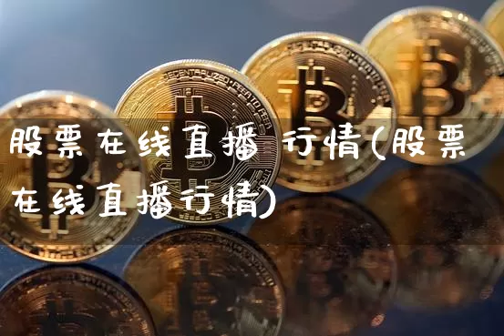 股票在线直播 行情(股票在线直播行情)_https://www.huakunhengjia.com_期货资讯_第1张