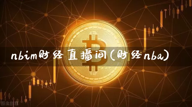 nbim财经直播间(财经nba)_https://www.huakunhengjia.com_金融资讯_第1张