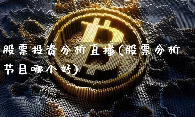股票投资分析直播(股票分析节目哪个好)_https://www.huakunhengjia.com_金融资讯_第1张