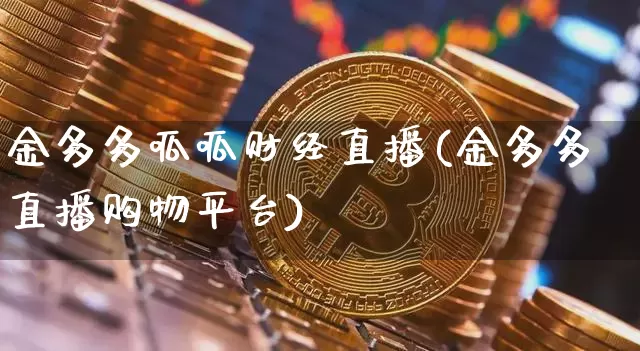 金多多呱呱财经直播(金多多直播购物平台)_https://www.huakunhengjia.com_财经资讯_第1张