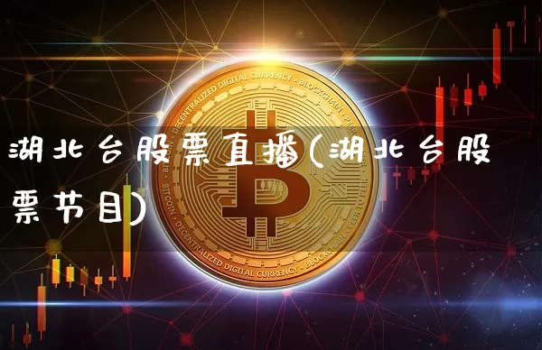 湖北台股票直播(湖北台股票节目)_https://www.huakunhengjia.com_股票资讯_第1张