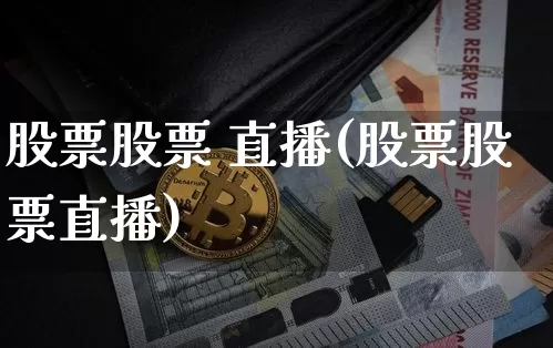 股票股票 直播(股票股票直播)_https://www.huakunhengjia.com_财经资讯_第1张