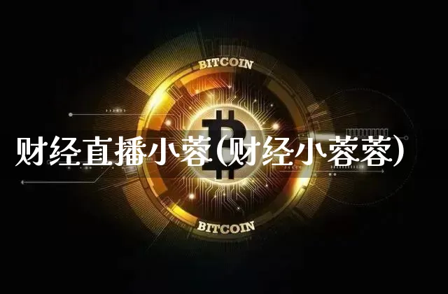 财经直播小蓉(财经小蓉蓉)_https://www.huakunhengjia.com_期货资讯_第1张