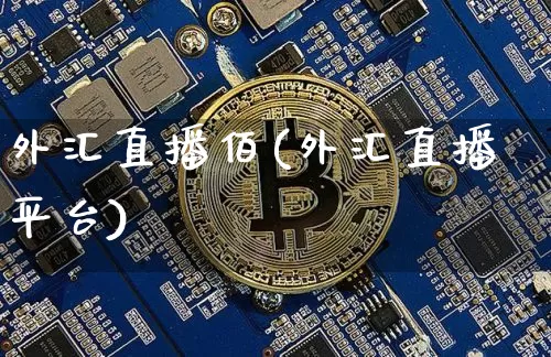 外汇直播佰(外汇直播平台)_https://www.huakunhengjia.com_金融资讯_第1张