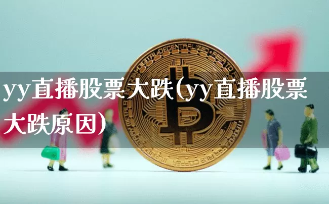 yy直播股票大跌(yy直播股票大跌原因)_https://www.huakunhengjia.com_财经资讯_第1张