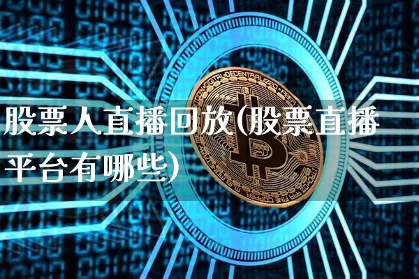 股票人直播回放(股票直播平台有哪些)_https://www.huakunhengjia.com_财经资讯_第1张