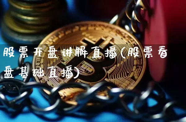 股票开盘讲解直播(股票看盘基础直播)_https://www.huakunhengjia.com_股票资讯_第1张