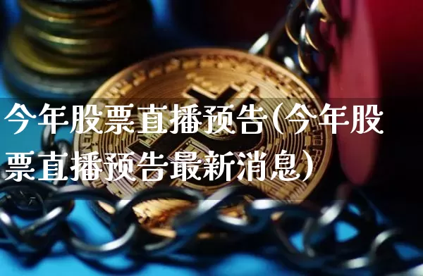 今年股票直播预告(今年股票直播预告最新消息)_https://www.huakunhengjia.com_财经资讯_第1张