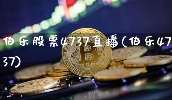 伯乐股票4737直播(伯乐4737)_https://www.huakunhengjia.com_金融资讯_第1张