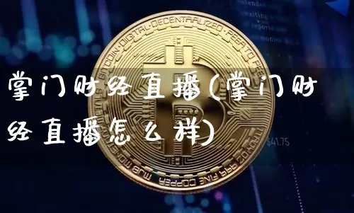 掌门财经直播(掌门财经直播怎么样)_https://www.huakunhengjia.com_期货资讯_第1张