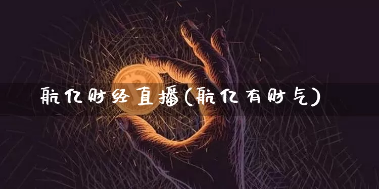航亿财经直播(航亿有财气)_https://www.huakunhengjia.com_金融资讯_第1张