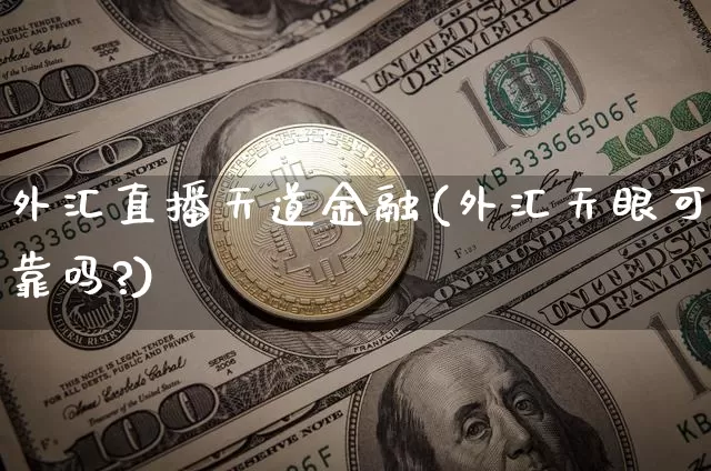 外汇直播天道金融(外汇天眼可靠吗?)_https://www.huakunhengjia.com_期货资讯_第1张