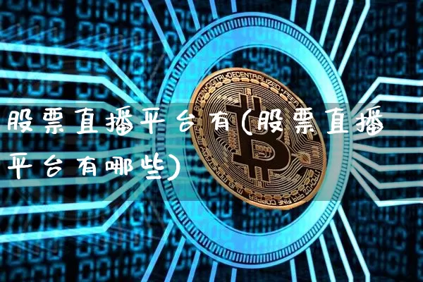 股票直播平台有(股票直播平台有哪些)_https://www.huakunhengjia.com_股票资讯_第1张