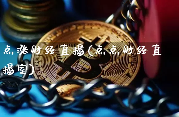 点涨财经直播(点点财经直播室)_https://www.huakunhengjia.com_股票资讯_第1张