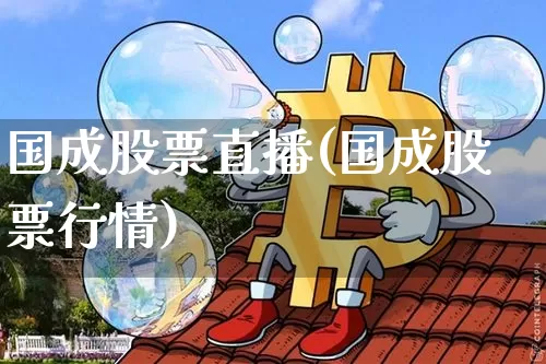 国成股票直播(国成股票行情)_https://www.huakunhengjia.com_金融资讯_第1张