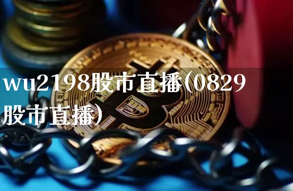wu2198股市直播(0829股市直播)_https://www.huakunhengjia.com_金融资讯_第1张