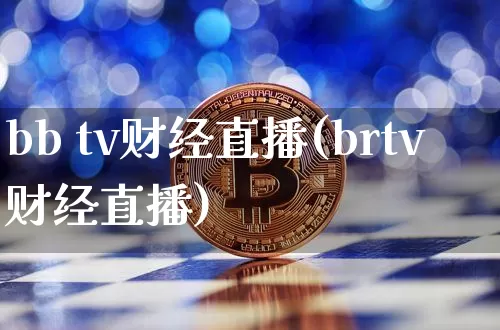 bb tv财经直播(brtv财经直播)_https://www.huakunhengjia.com_股票资讯_第1张