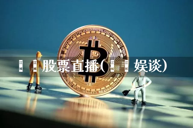 珺珺股票直播(珺珺娱谈)_https://www.huakunhengjia.com_期货资讯_第1张