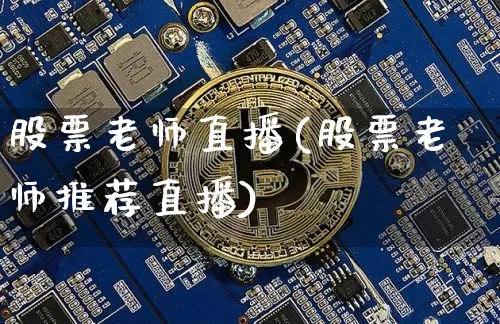 股票老师直播(股票老师推荐直播)_https://www.huakunhengjia.com_金融资讯_第1张