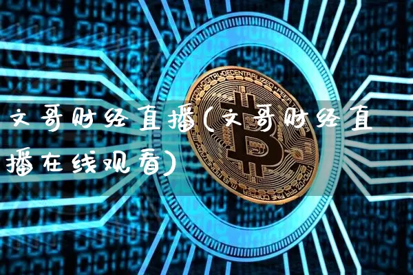 文哥财经直播(文哥财经直播在线观看)_https://www.huakunhengjia.com_股票资讯_第1张