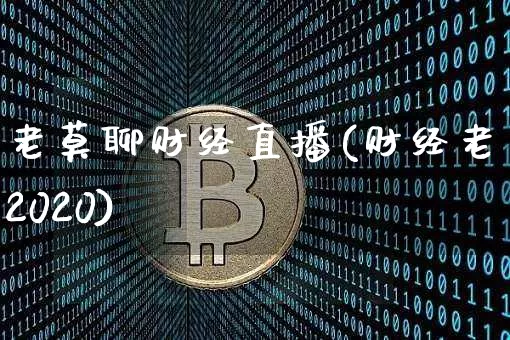 老莫聊财经直播(财经老莫2020)_https://www.huakunhengjia.com_金融资讯_第1张