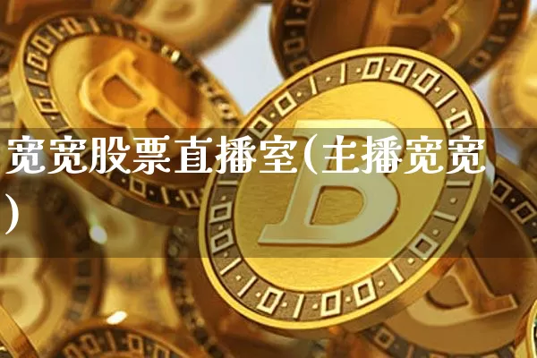 宽宽股票直播室(主播宽宽)_https://www.huakunhengjia.com_金融资讯_第1张