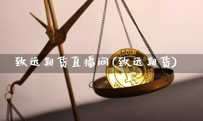 致远期货直播间(致远期货)_https://www.huakunhengjia.com_财经资讯_第1张