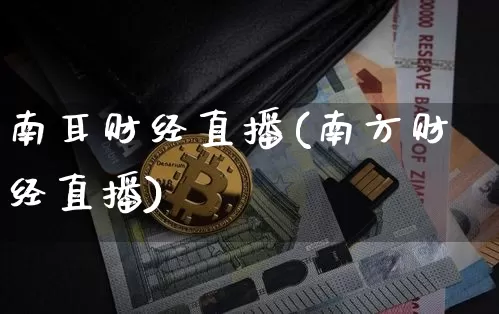 南耳财经直播(南方财经直播)_https://www.huakunhengjia.com_股票资讯_第1张