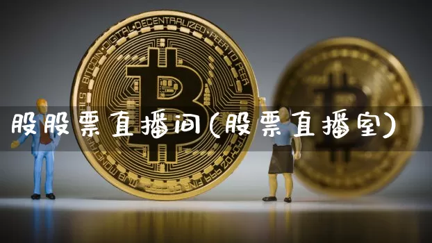 股股票直播间(股票直播室)_https://www.huakunhengjia.com_金融资讯_第1张