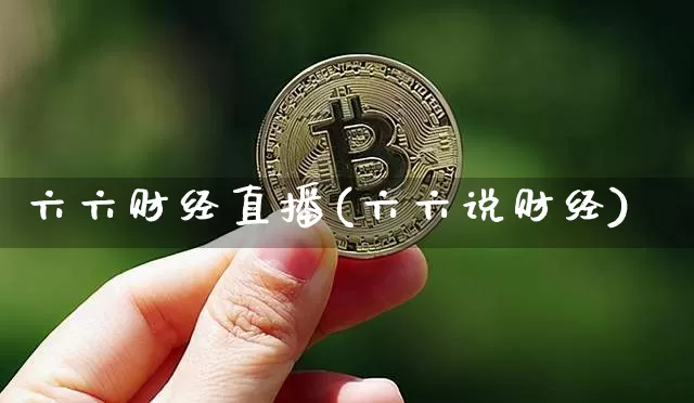 六六财经直播(六六说财经)_https://www.huakunhengjia.com_金融资讯_第1张