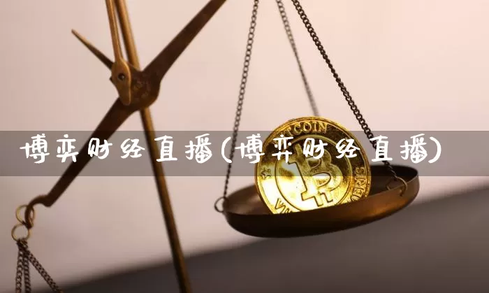 博奕财经直播(博弈财经直播)_https://www.huakunhengjia.com_财经资讯_第1张