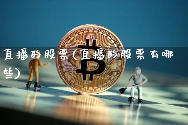 直播的股票(直播的股票有哪些)_https://www.huakunhengjia.com_股票资讯_第1张