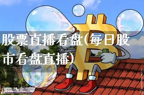 股票直播看盘(每日股市看盘直播)_https://www.huakunhengjia.com_财经资讯_第1张