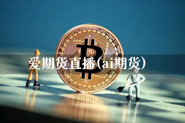 爱期货直播(ai期货)_https://www.huakunhengjia.com_期货资讯_第1张