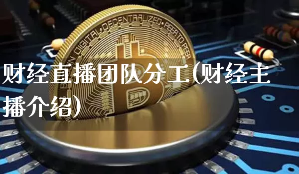 财经直播团队分工(财经主播介绍)_https://www.huakunhengjia.com_财经资讯_第1张
