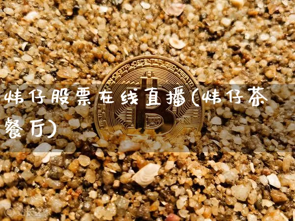 炜仔股票在线直播(炜仔茶餐厅)_https://www.huakunhengjia.com_金融资讯_第1张