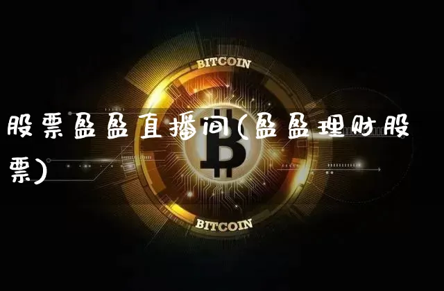 股票盈盈直播间(盈盈理财股票)_https://www.huakunhengjia.com_财经资讯_第1张