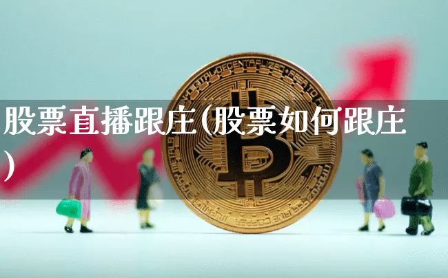 股票直播跟庄(股票如何跟庄)_https://www.huakunhengjia.com_股票资讯_第1张