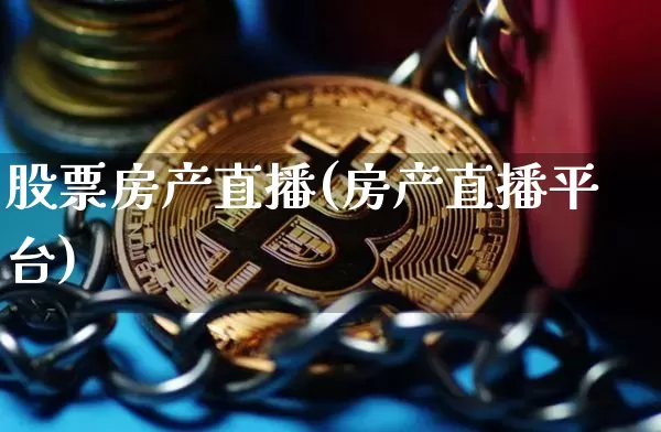 股票房产直播(房产直播平台)_https://www.huakunhengjia.com_财经资讯_第1张
