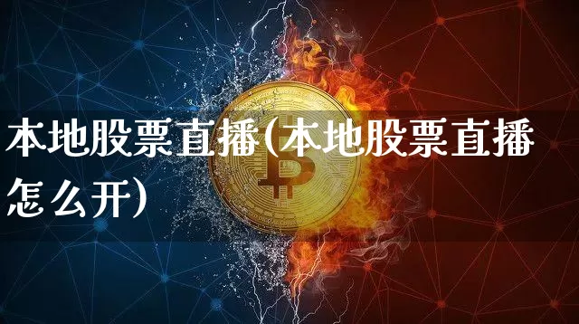 本地股票直播(本地股票直播怎么开)_https://www.huakunhengjia.com_金融资讯_第1张