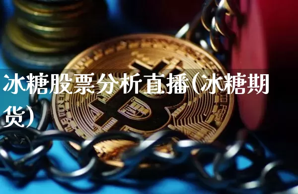 冰糖股票分析直播(冰糖期货)_https://www.huakunhengjia.com_财经资讯_第1张
