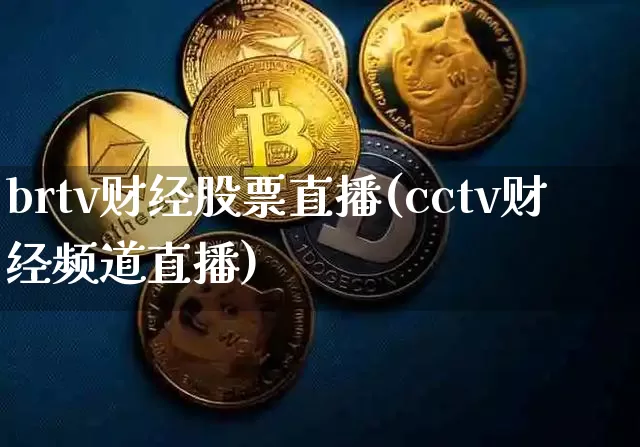 brtv财经股票直播(cctv财经频道直播)_https://www.huakunhengjia.com_金融资讯_第1张