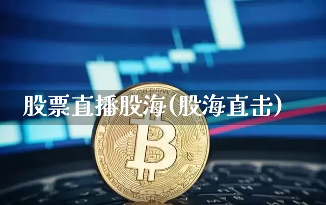 股票直播股海(股海直击)_https://www.huakunhengjia.com_金融资讯_第1张