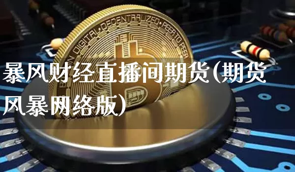 暴风财经直播间期货(期货风暴网络版)_https://www.huakunhengjia.com_期货资讯_第1张