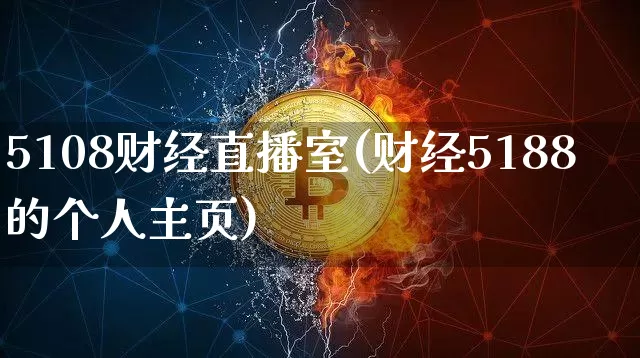 5108财经直播室(财经5188的个人主页)_https://www.huakunhengjia.com_金融资讯_第1张