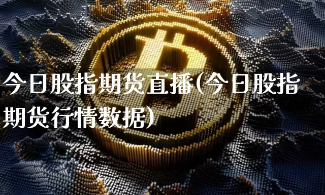 今日股指期货直播(今日股指期货行情数据)_https://www.huakunhengjia.com_金融资讯_第1张