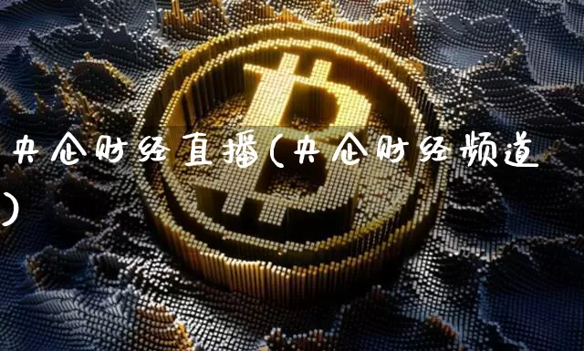 央企财经直播(央企财经频道)_https://www.huakunhengjia.com_金融资讯_第1张
