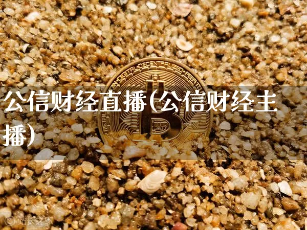 公信财经直播(公信财经主播)_https://www.huakunhengjia.com_财经资讯_第1张
