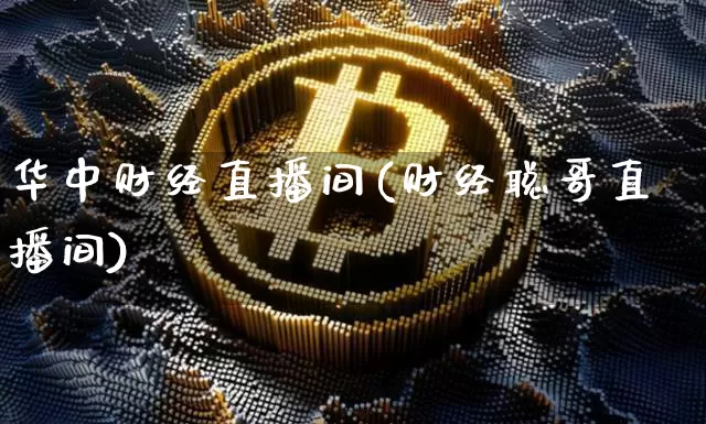 华中财经直播间(财经聪哥直播间)_https://www.huakunhengjia.com_财经资讯_第1张